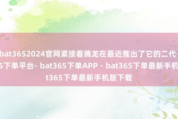 bat3652024官网紧接着腾龙在最近推出了它的二代-bat365下单平台- bat365下单APP - bat365下单最新手机版下载