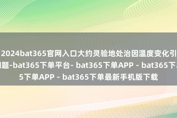 2024bat365官网入口大约灵验地处治因温度变化引起的管说念伸缩问题-bat365下单平台- bat365下单APP - bat365下单最新手机版下载