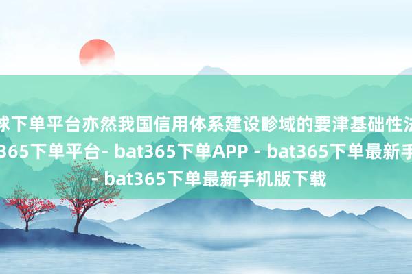 买球下单平台亦然我国信用体系建设畛域的要津基础性法律轨制-bat365下单平台- bat365下单APP - bat365下单最新手机版下载