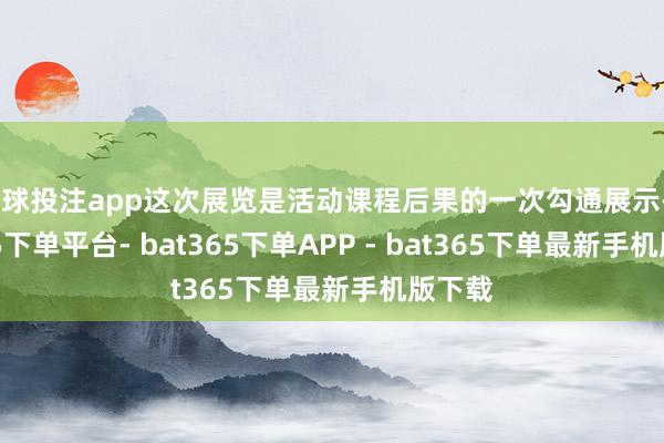 足球投注app这次展览是活动课程后果的一次勾通展示-bat365下单平台- bat365下单APP - bat365下单最新手机版下载