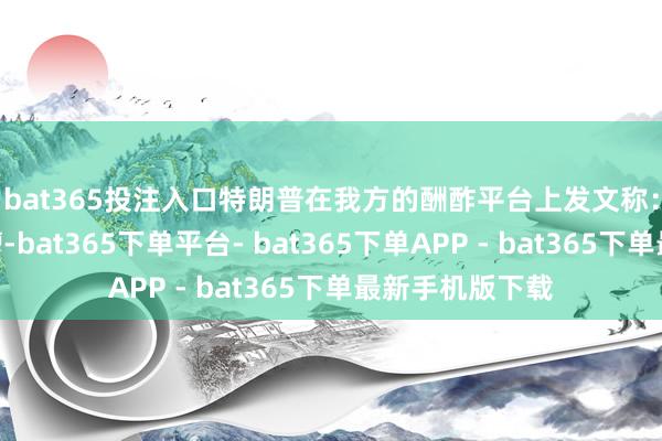 bat365投注入口　　特朗普在我方的酬酢平台上发文称：“叙利亚一团糟-bat365下单平台- bat365下单APP - bat365下单最新手机版下载